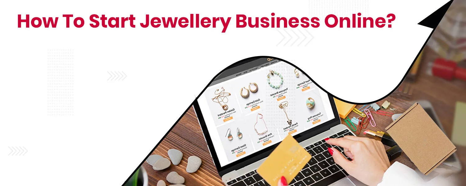 How To Start Jewellery Business Online?