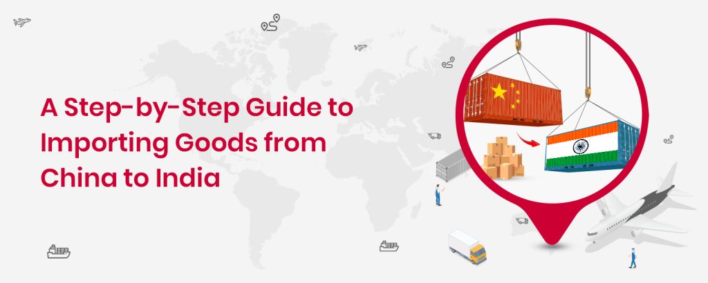 How to Import from China to India: Step-by-Step Guide